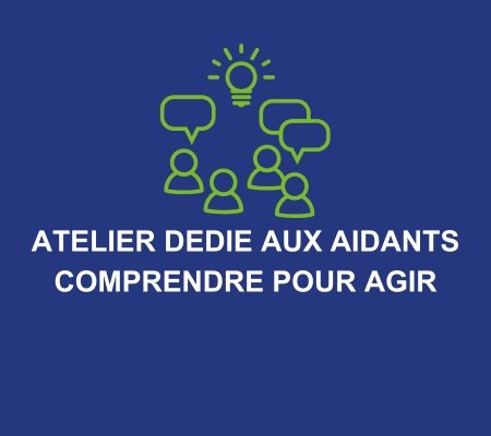 Atelier dédié aux aidants : Comprendre pour agir